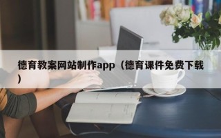 霸州德育教案网站制作app（德育课件免费下载）